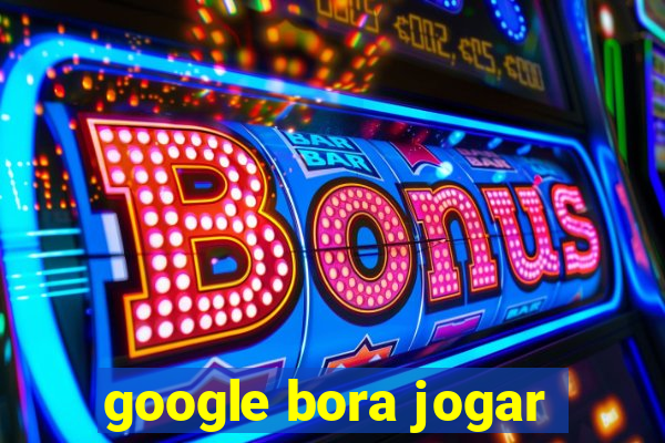 google bora jogar